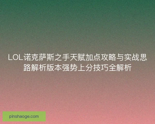 LOL诺克萨斯之手天赋加点攻略与实战思路解析版本强势上分技巧全解析